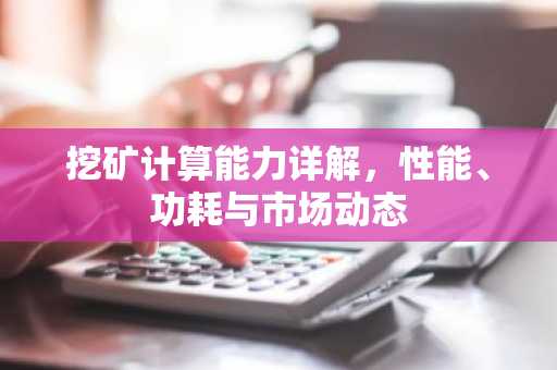 挖矿计算能力详解，性能、功耗与市场动态