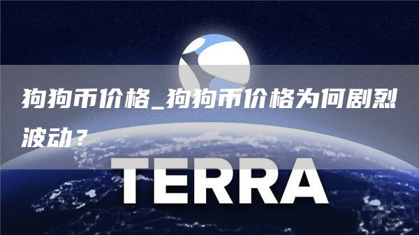 狗狗币价格_狗狗币价格为何剧烈波动？
