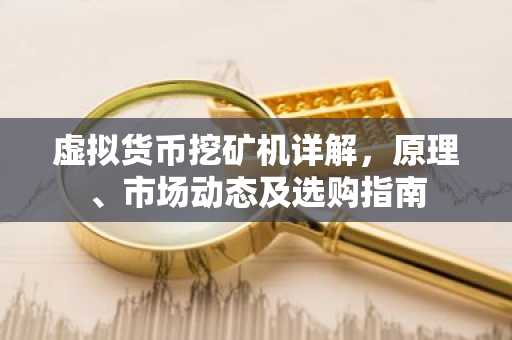 虚拟货币挖矿机详解，原理、市场动态及选购指南