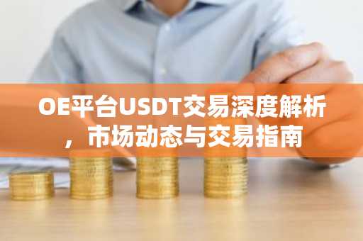 OE平台USDT交易深度解析，市场动态与交易指南