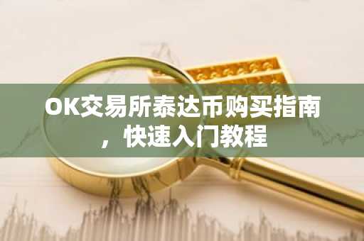 OK交易所泰达币购买指南，快速入门教程