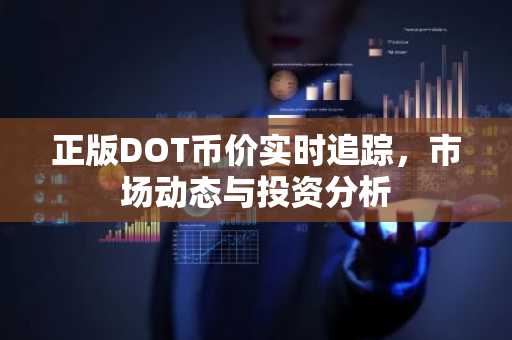 正版DOT币价实时追踪,市场动态与投资分析