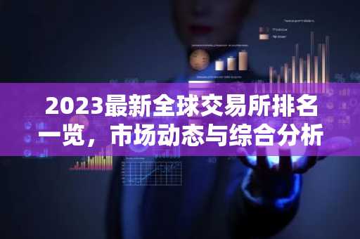 2023最新全球交易所排名一览，市场动态与综合分析
