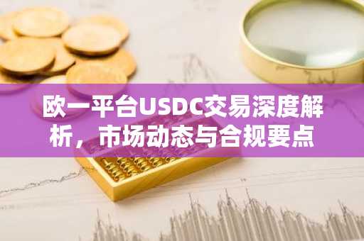 欧一平台USDC交易深度解析,市场动态与合规要点