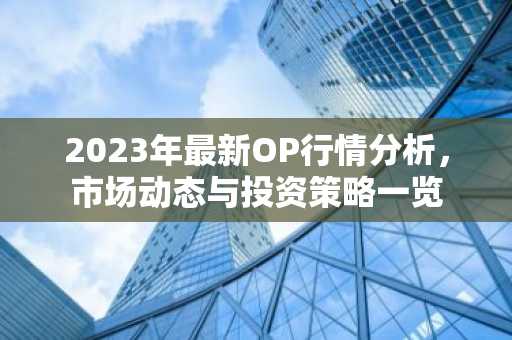 2023年最新OP行情分析，市场动态与投资策略一览