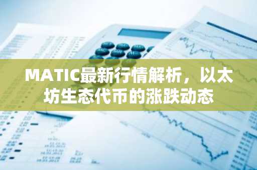 MATIC最新行情解析，以太坊生态代币的涨跌动态