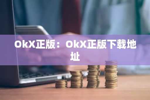 OkX正版：OkX正版下载地址