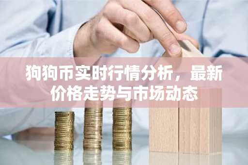 狗狗币实时行情分析，最新价格走势与市场动态