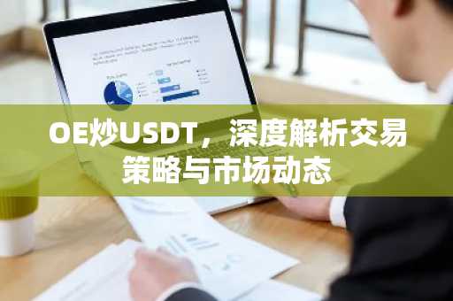 OE炒USDT，深度解析交易策略与市场动态