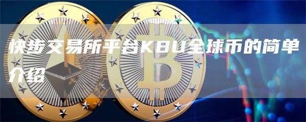 快步交易所平台KBU全球币的简单介绍