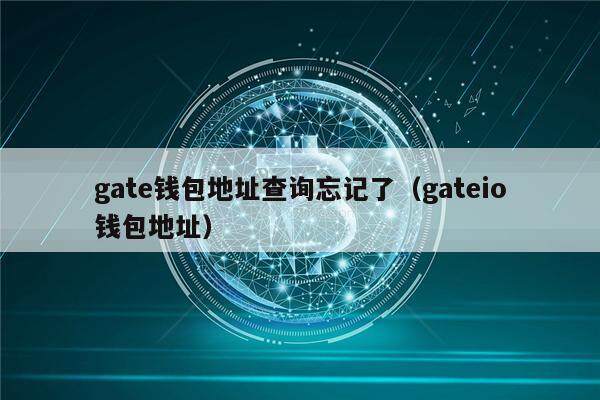 gat钱包地址查询忘记了(gatio钱包地址)