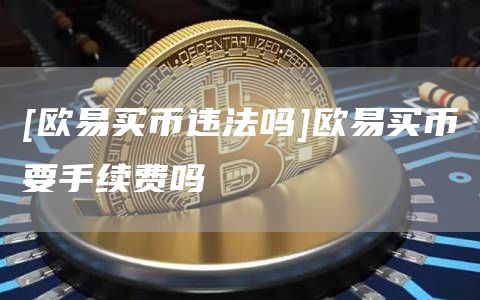 [火b币最新官方买币违法吗]火b币最新官方买币要手续费吗