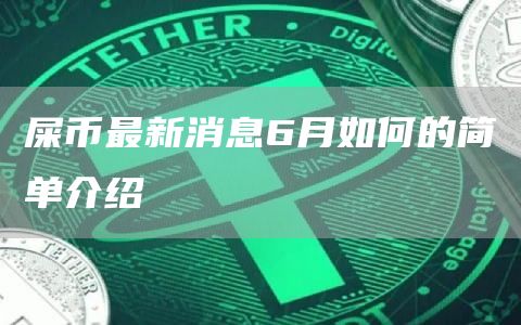 屎币最新消息6月如何的简单介绍