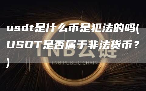usdt是什么币是犯法的吗 - USDT是否属于非法货币?
