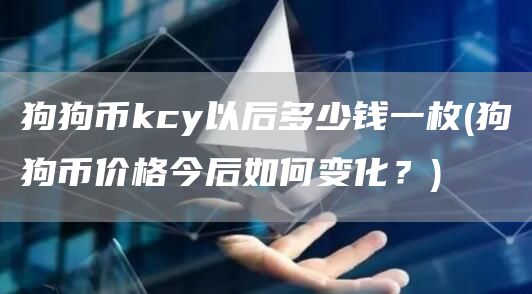 狗狗币kcy以后多少钱一枚 - 狗狗币价格今后如何变化?