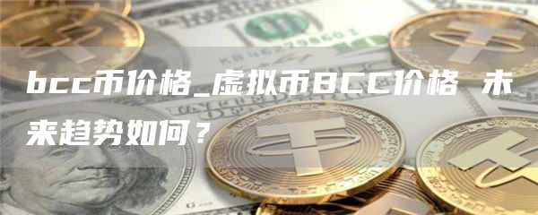 bcc币价格_虚拟币BCC价格 未来趋势如何?