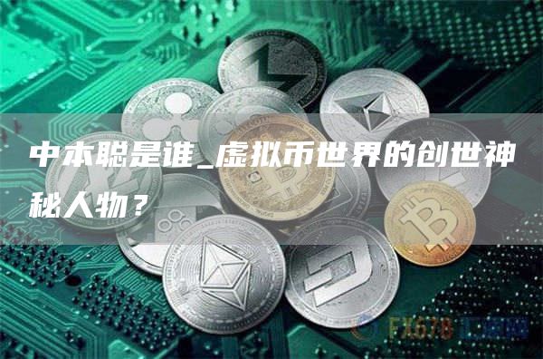 中本聪是谁_虚拟币世界的创世神秘人物?