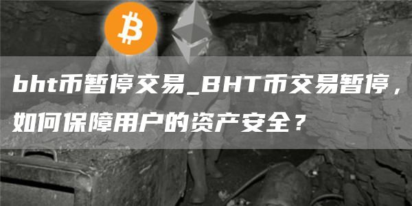 bht币暂停交易_BHT币交易暂停,如何保障用户的资产安全?