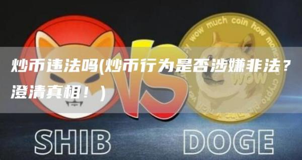炒币违法吗 - 炒币行为是否涉嫌非法?澄清真相!