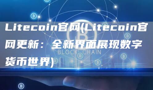 Litecoin官网 - Litecoin官网更新：全新界面展现数字货币世界