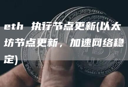 eth 执行节点更新 - 以太坊节点更新,加速网络稳定