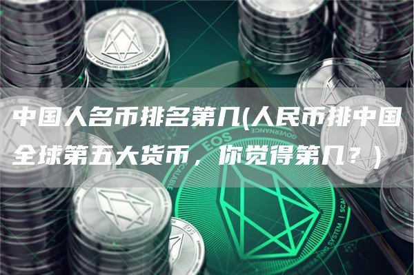 中国人名币排名第几 - 人民币排中国全球第五大货币,你觉得第几?