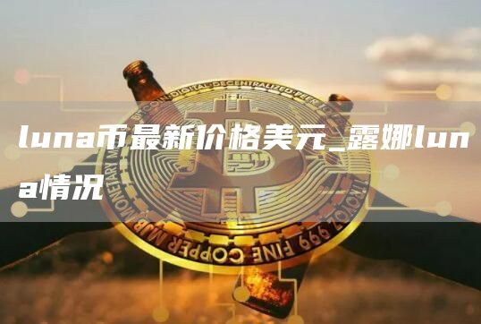 luna币最新价格美元_露娜luna情况