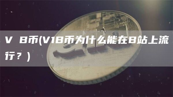 VⅠB币 - V1B币为什么能在B站上流行?