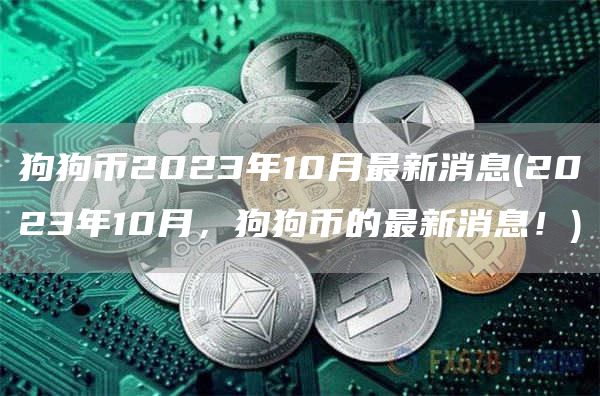 狗狗币2023年10月最新消息 - 2023年10月,狗狗币的最新消息!