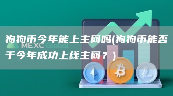 狗狗币今年能上主网吗 - 狗狗币能否于今年成功上线主网?