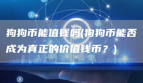 狗狗币能值钱吗 - 狗狗币能否成为真正的价值钱币?