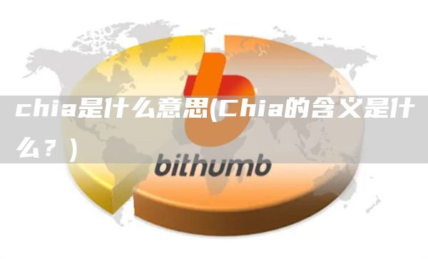 chia是什么意思 - Chia的含义是什么？
