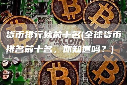 货币排行榜前十名 - 全球货币排名前十名,你知道吗?