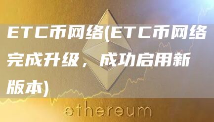 ETC币网络 - ETC币网络完成升级,成功启用新版本