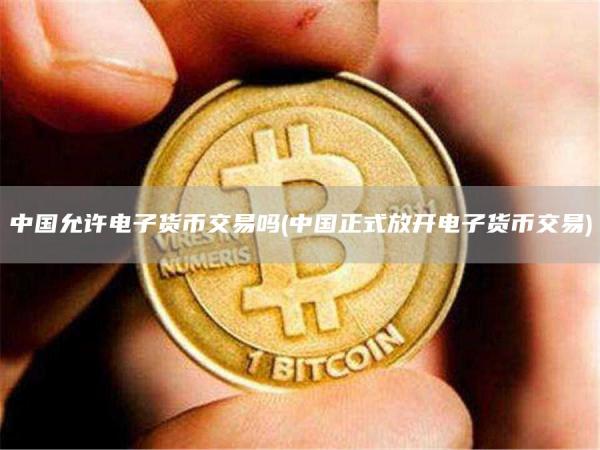 中国允许电子货币交易吗 - 中国正式放开电子货币交易