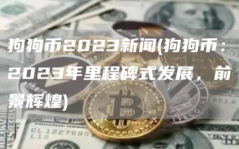 狗狗币2023新闻 - 狗狗币:2023年里程碑式发展,前景辉煌