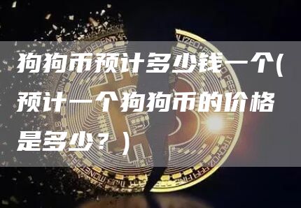 狗狗币预计多少钱一个 - 预计一个狗狗币的价格是多少?