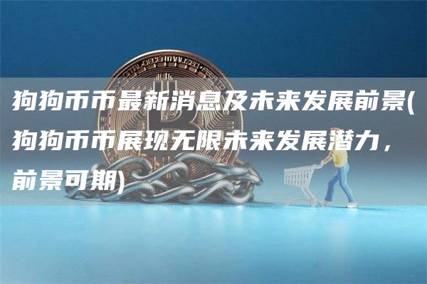 狗狗币币最新消息及未来发展前景 - 狗狗币币展现无限未来发展潜力，前景可期