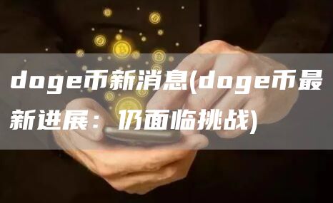 doge币新消息 - doge币最新进展:仍面临挑战