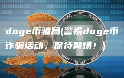 doge币骗局 - 警惕doge币诈骗活动,保持警惕!