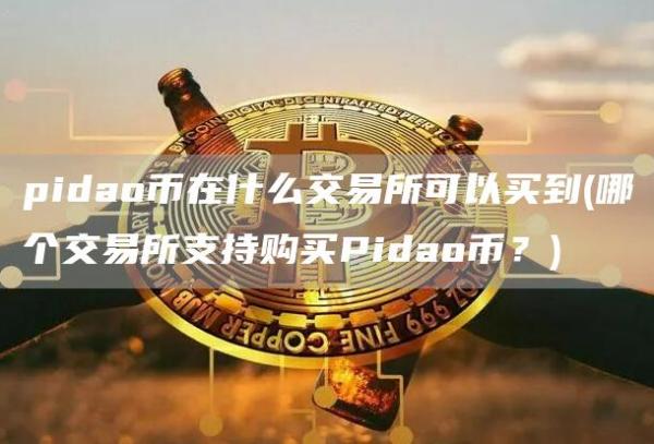 pidao币在什么交易所可以买到 - 哪个交易所支持购买Pidao币?