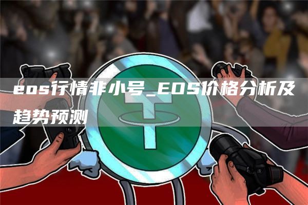 eos行情非小号_EOS价格分析及趋势预测