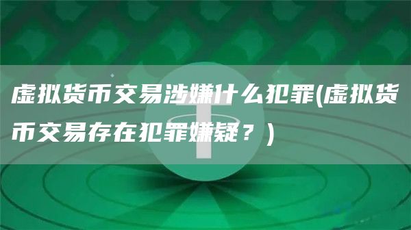 虚拟货币交易涉嫌什么犯罪 - 虚拟货币交易存在犯罪嫌疑?