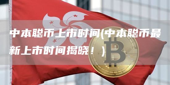 中本聪币上市时间 - 中本聪币最新上市时间揭晓!
