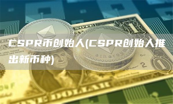 CSPR币创始人 - CSPR创始人推出新币种