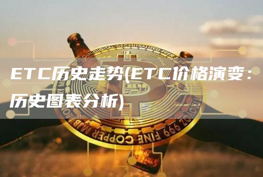 ETC历史走势 - ETC价格演变:历史图表分析