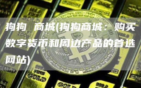 狗狗 商城 - 狗狗商城:购买数字货币和周边产品的首选网站