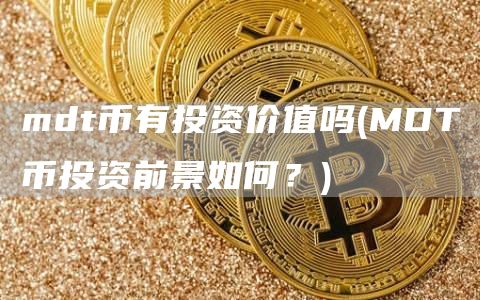 mdt币有投资价值吗 - MDT币投资前景如何?