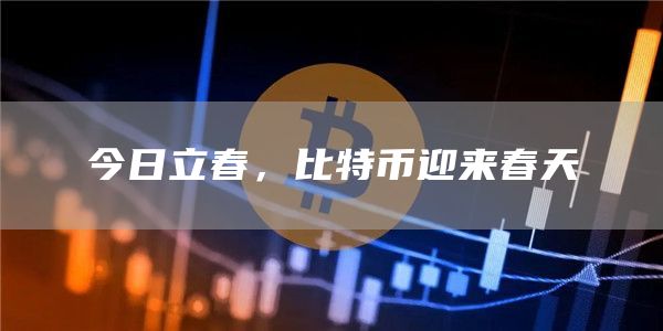 今日立春,比特币迎来春天