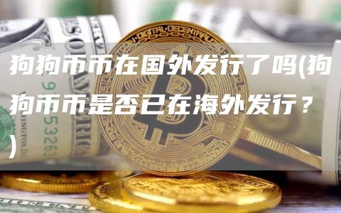 狗狗币币在国外发行了吗 - 狗狗币币是否已在海外发行?